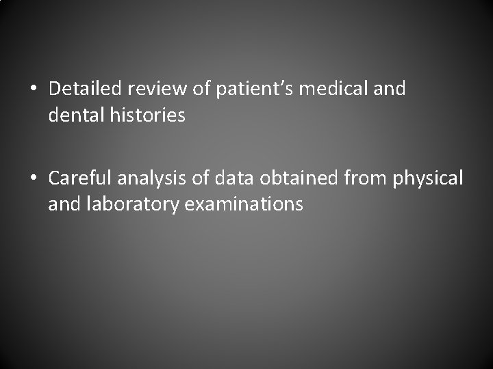  • Detailed review of patient’s medical and dental histories • Careful analysis of