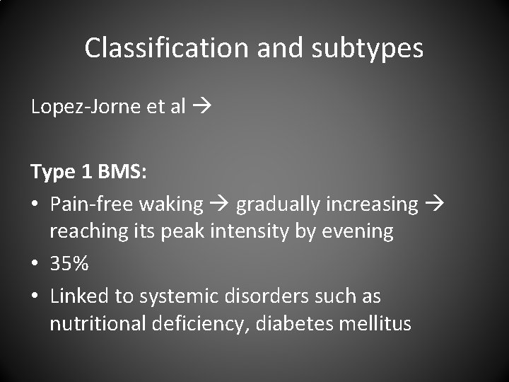 Classification and subtypes Lopez-Jorne et al Type 1 BMS: • Pain-free waking gradually increasing