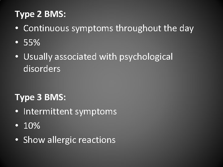 Type 2 BMS: • Continuous symptoms throughout the day • 55% • Usually associated