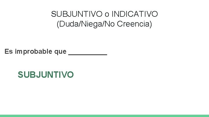 SUBJUNTIVO o INDICATIVO (Duda/Niega/No Creencia) Es improbable que _____ SUBJUNTIVO 