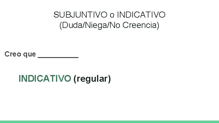 SUBJUNTIVO o INDICATIVO (Duda/Niega/No Creencia) Creo que _____ INDICATIVO (regular) 