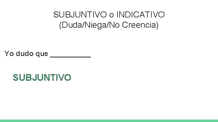 SUBJUNTIVO o INDICATIVO (Duda/Niega/No Creencia) Yo dudo que _____ SUBJUNTIVO 