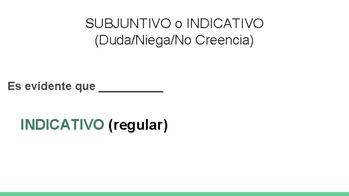 SUBJUNTIVO o INDICATIVO (Duda/Niega/No Creencia) Es evidente que _____ INDICATIVO (regular) 