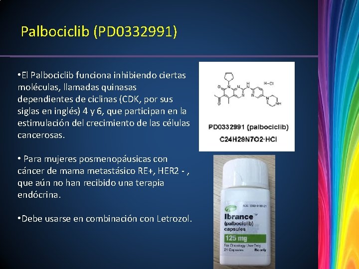 Palbociclib (PD 0332991) • El Palbociclib funciona inhibiendo ciertas moléculas, llamadas quinasas dependientes de