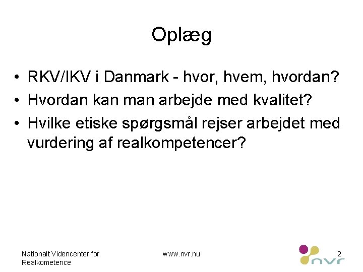 Oplæg • RKV/IKV i Danmark - hvor, hvem, hvordan? • Hvordan kan man arbejde