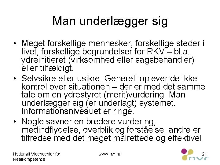 Man underlægger sig • Meget forskellige mennesker, forskellige steder i livet, forskellige begrundelser for