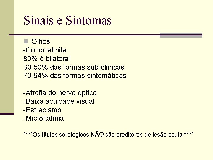 Sinais e Sintomas n Olhos -Coriorretinite 80% é bilateral 30 -50% das formas sub-clínicas