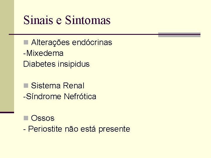 Sinais e Sintomas n Alterações endócrinas -Mixedema Diabetes insipidus n Sistema Renal -Síndrome Nefrótica