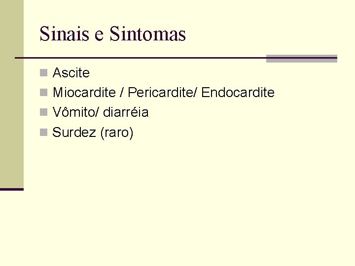 Sinais e Sintomas n Ascite n Miocardite / Pericardite/ Endocardite n Vômito/ diarréia n