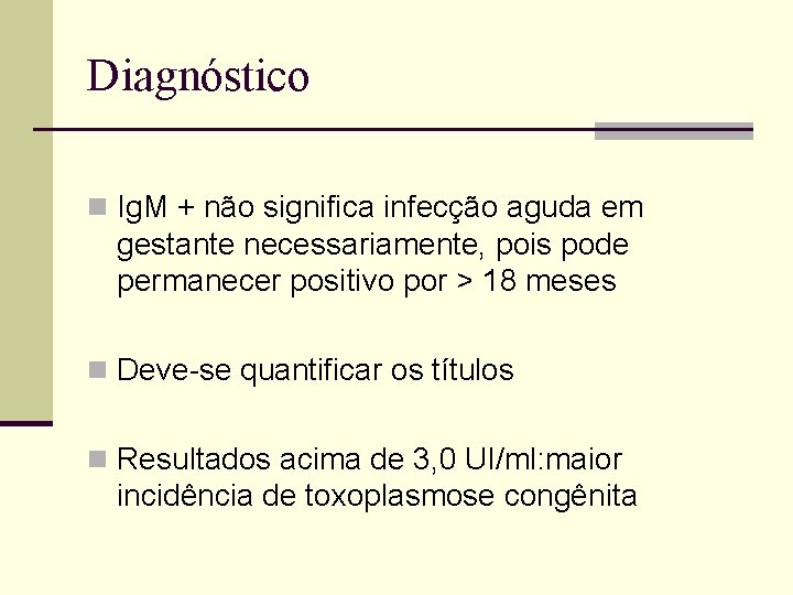 Diagnóstico n Ig. M + não significa infecção aguda em gestante necessariamente, pois pode