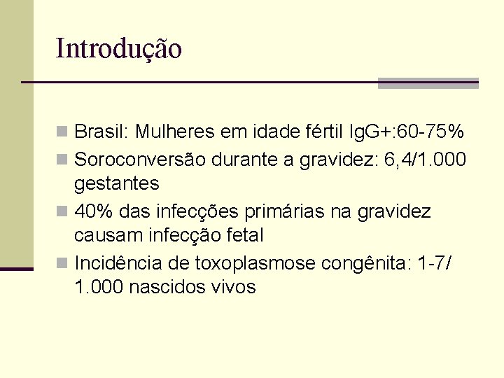 Introdução n Brasil: Mulheres em idade fértil Ig. G+: 60 -75% n Soroconversão durante
