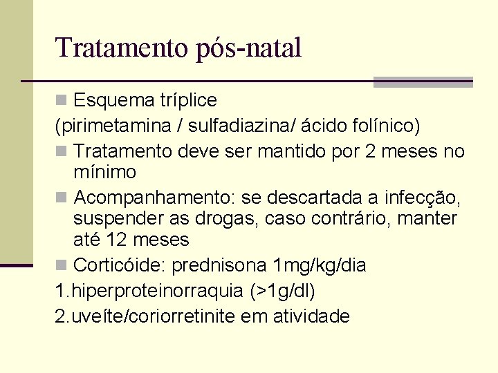 Tratamento pós-natal n Esquema tríplice (pirimetamina / sulfadiazina/ ácido folínico) n Tratamento deve ser