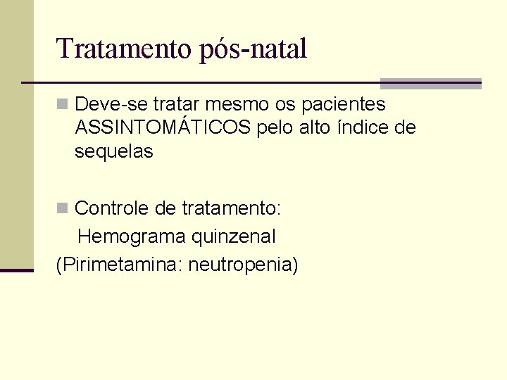 Tratamento pós-natal n Deve-se tratar mesmo os pacientes ASSINTOMÁTICOS pelo alto índice de sequelas