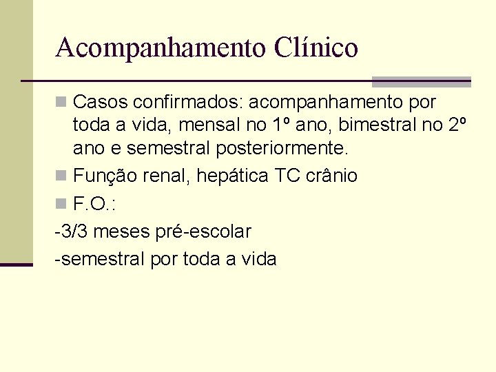 Acompanhamento Clínico n Casos confirmados: acompanhamento por toda a vida, mensal no 1º ano,