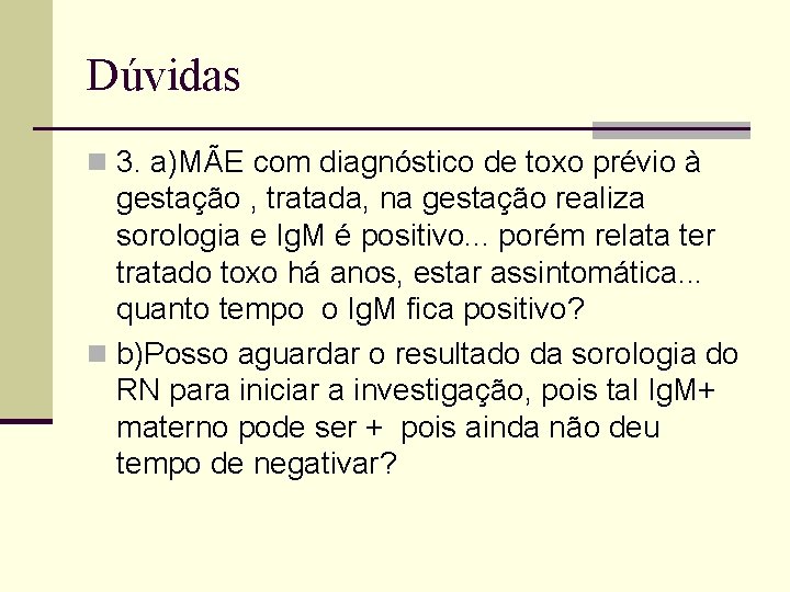 Dúvidas n 3. a)MÃE com diagnóstico de toxo prévio à gestação , tratada, na