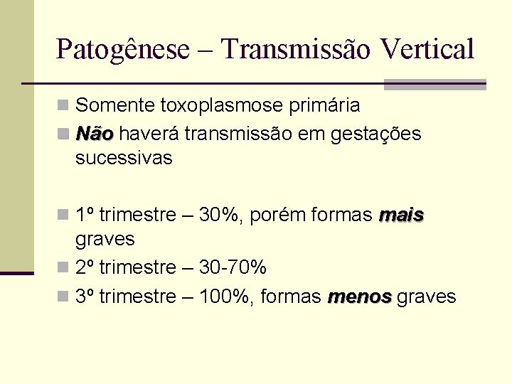 Patogênese – Transmissão Vertical n Somente toxoplasmose primária n Não haverá transmissão em gestações