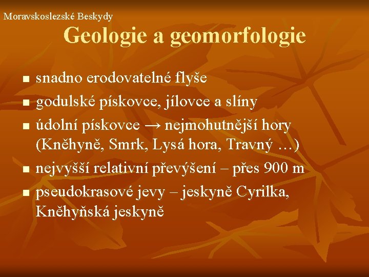 Moravskoslezské Beskydy Geologie a geomorfologie n n n snadno erodovatelné flyše godulské pískovce, jílovce