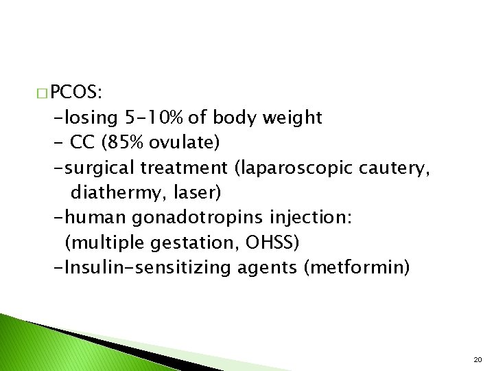 � PCOS: -losing 5 -10% of body weight - CC (85% ovulate) -surgical treatment