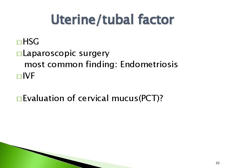 Uterine/tubal factor � HSG � Laparoscopic surgery most common finding: Endometriosis � IVF �