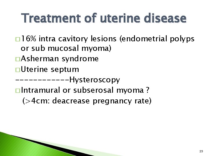 Treatment of uterine disease � 16% intra cavitory lesions (endometrial polyps or sub mucosal