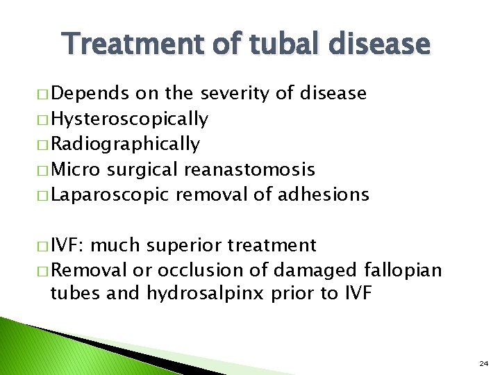 Treatment of tubal disease � Depends on the severity of disease � Hysteroscopically �