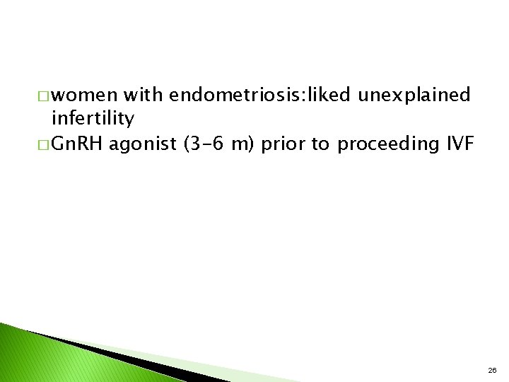 � women with endometriosis: liked unexplained infertility � Gn. RH agonist (3 -6 m)