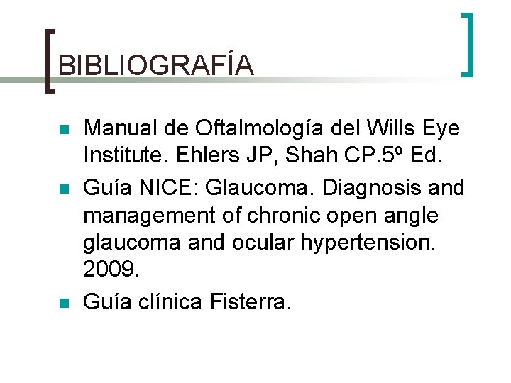 BIBLIOGRAFÍA n n n Manual de Oftalmología del Wills Eye Institute. Ehlers JP, Shah