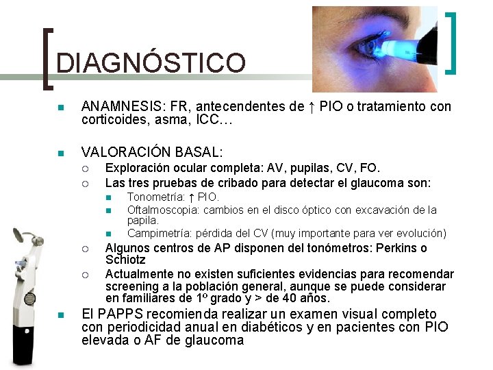 DIAGNÓSTICO n ANAMNESIS: FR, antecendentes de ↑ PIO o tratamiento con corticoides, asma, ICC…