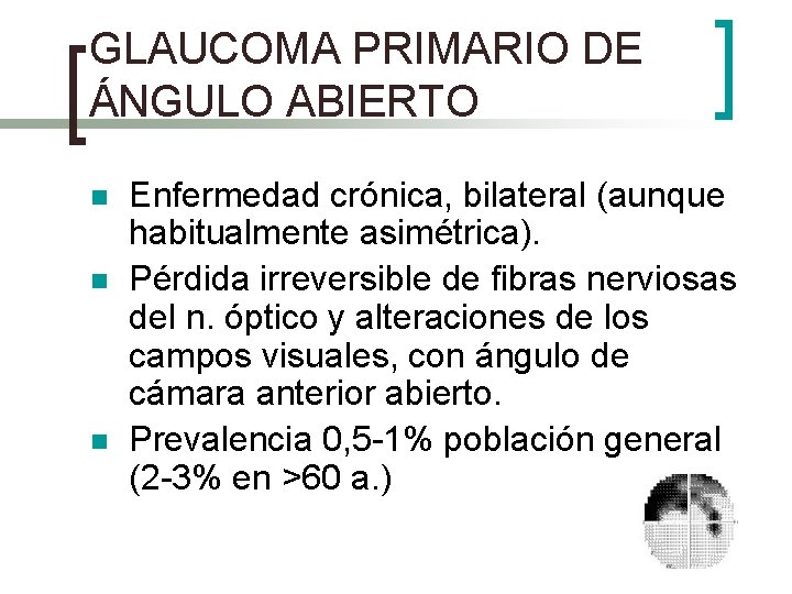 GLAUCOMA PRIMARIO DE ÁNGULO ABIERTO n n n Enfermedad crónica, bilateral (aunque habitualmente asimétrica).