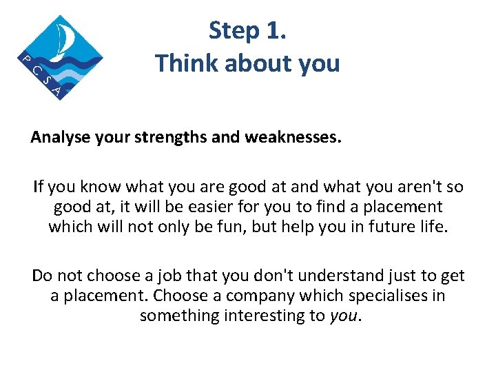 Step 1. Think about you Analyse your strengths and weaknesses. If you know what
