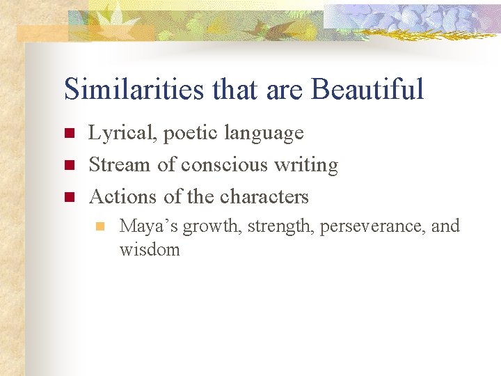 Similarities that are Beautiful n n n Lyrical, poetic language Stream of conscious writing