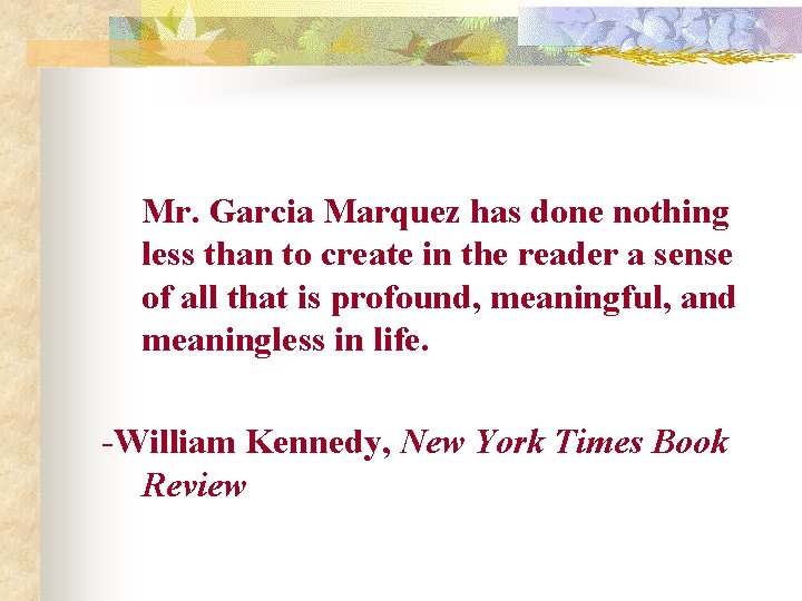 Mr. Garcia Marquez has done nothing less than to create in the reader a