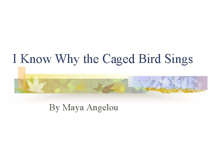 I Know Why the Caged Bird Sings By Maya Angelou 