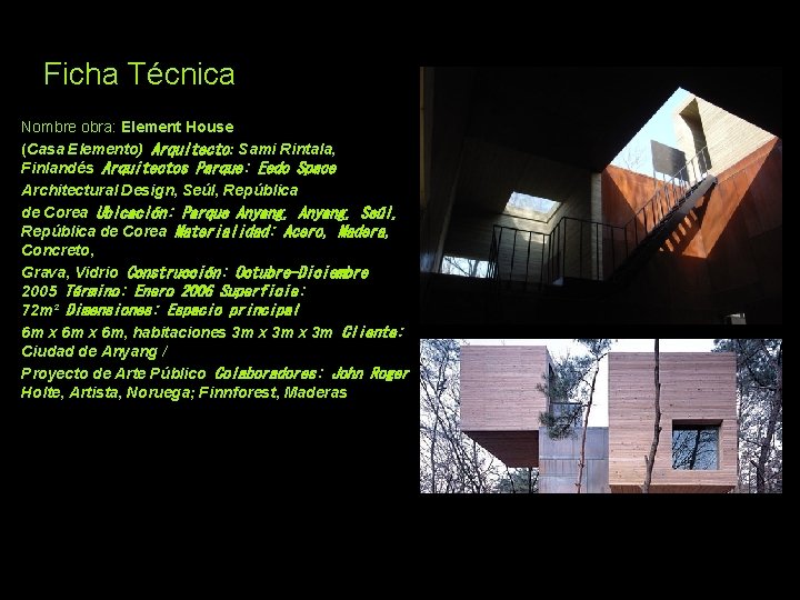 Ficha Técnica Nombre obra: Element House (Casa Elemento)
Arquitecto: Sami Rintala, Finlandés
Arquitectos Parque: Eedo Space Ficha Técnica Nombre obra: Element House (Casa Elemento)
Arquitecto: Sami Rintala, Finlandés
Arquitectos Parque: Eedo Space