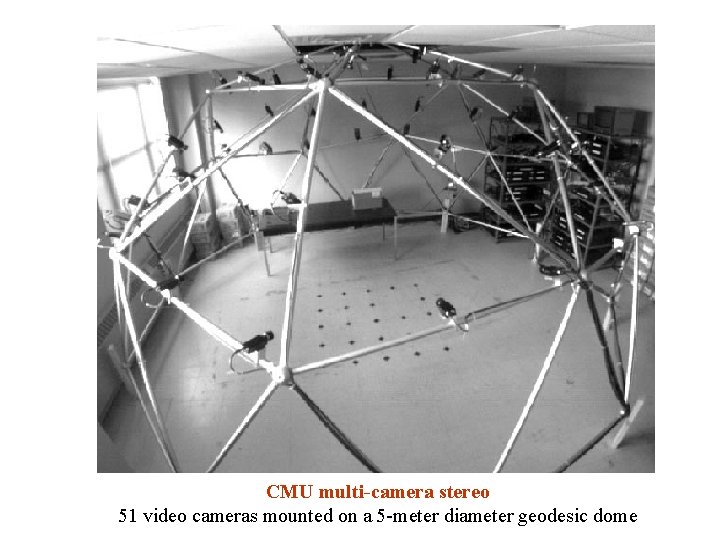 CMU multi-camera stereo 51 video cameras mounted on a 5 -meter diameter geodesic dome