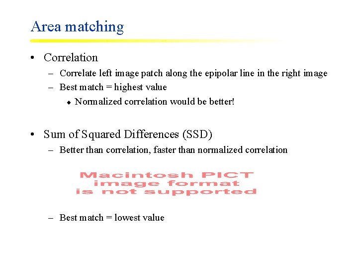 Area matching • Correlation – Correlate left image patch along the epipolar line in