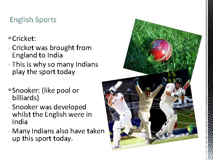 English Sports § Cricket: - Cricket was brought from England to India - This