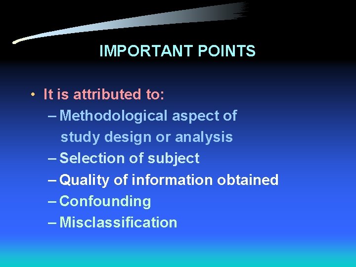 IMPORTANT POINTS • It is attributed to: – Methodological aspect of study design or