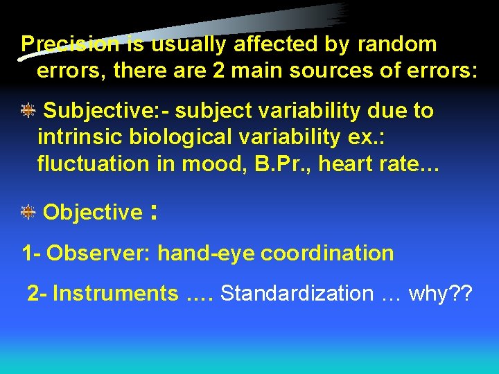 Precision is usually affected by random errors, there are 2 main sources of errors: