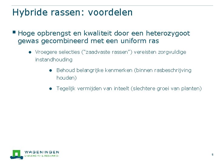 Hybride rassen: voordelen § Hoge opbrengst en kwaliteit door een heterozygoot gewas gecombineerd met