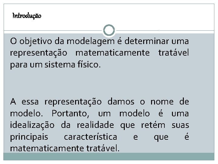 Introdução O objetivo da modelagem é determinar uma representação matematicamente tratável para um sistema