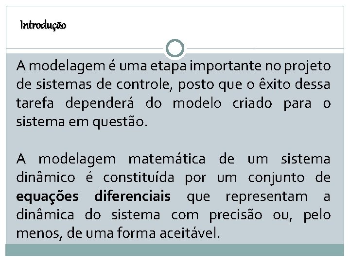 Introdução A modelagem é uma etapa importante no projeto de sistemas de controle, posto