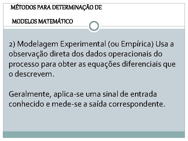 MÉTODOS PARA DETERMINAÇÃO DE MODELOS MATEMÁTICO 2) Modelagem Experimental (ou Empírica) Usa a observação