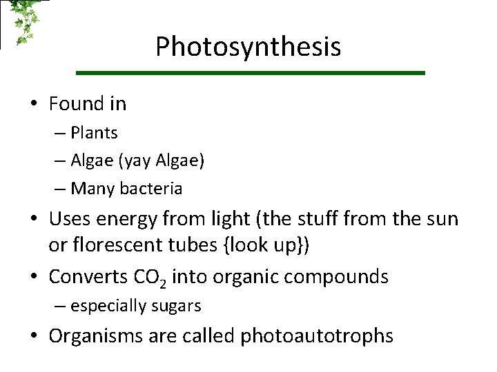 Photosynthesis • Found in – Plants – Algae (yay Algae) – Many bacteria •