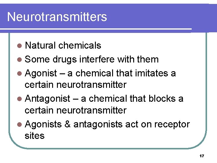 Neurotransmitters l Natural chemicals l Some drugs interfere with them l Agonist – a