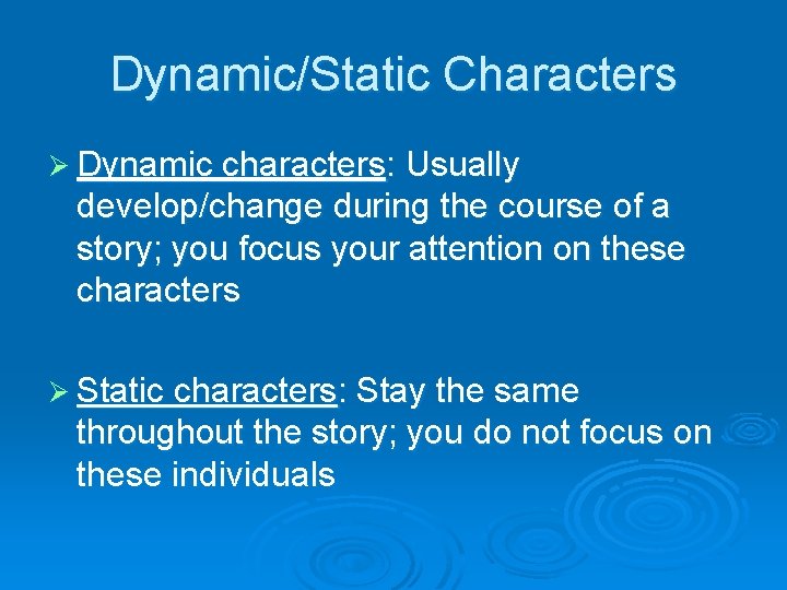 Dynamic/Static Characters Ø Dynamic characters: Usually develop/change during the course of a story; you