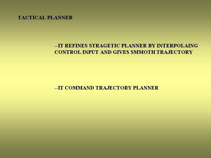 TACTICAL PLANNER --IT REFINES STRAGETIC PLANNER BY INTERPOLAING CONTROL INPUT AND GIVES SMMOTH TRAJECTORY
