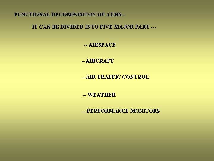 FUNCTIONAL DECOMPOSITON OF ATMS-IT CAN BE DIVIDED INTO FIVE MAJOR PART ---- AIRSPACE --AIRCRAFT