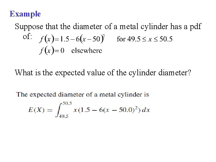 Example Suppose that the diameter of a metal cylinder has a pdf of: What