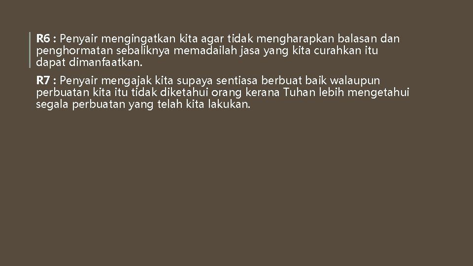 R 6 : Penyair mengingatkan kita agar tidak mengharapkan balasan dan penghormatan sebaliknya memadailah R 6 : Penyair mengingatkan kita agar tidak mengharapkan balasan dan penghormatan sebaliknya memadailah